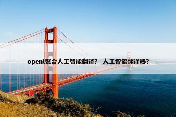 openl聚合人工智能翻译？ 人工智能翻译器？