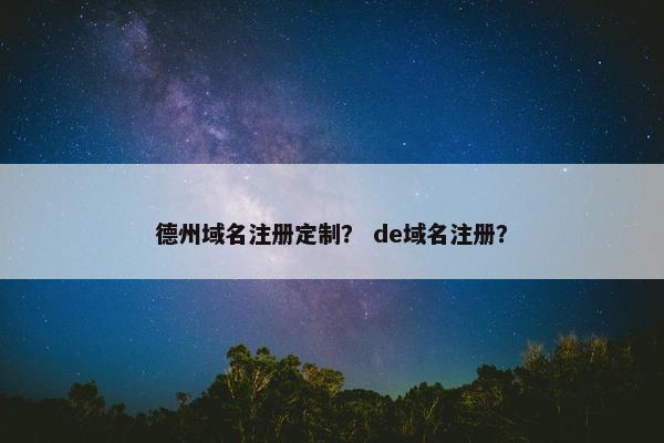 德州域名注册定制？ de域名注册？