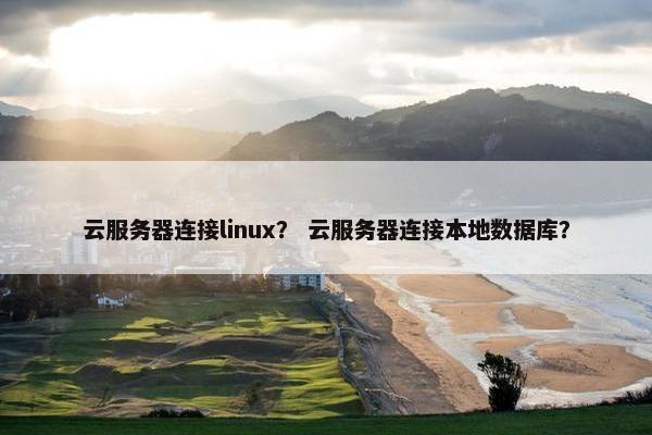 云服务器连接linux？ 云服务器连接本地数据库？