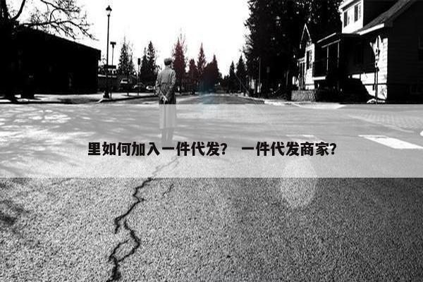 里如何加入一件代发？ 一件代发商家？