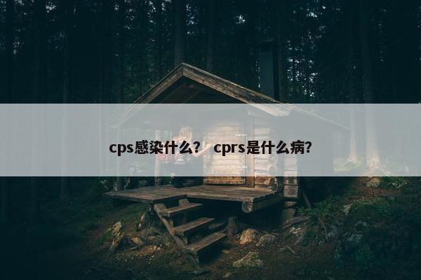 cps感染什么？ cprs是什么病？