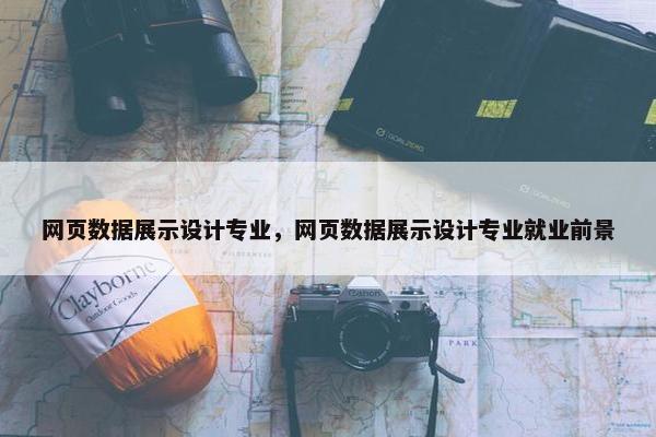 网页数据展示设计专业，网页数据展示设计专业就业前景