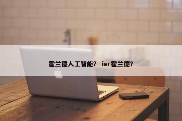 霍兰德人工智能？ ier霍兰德？