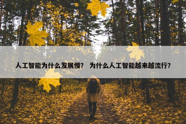 人工智能为什么发展慢？ 为什么人工智能越来越流行？