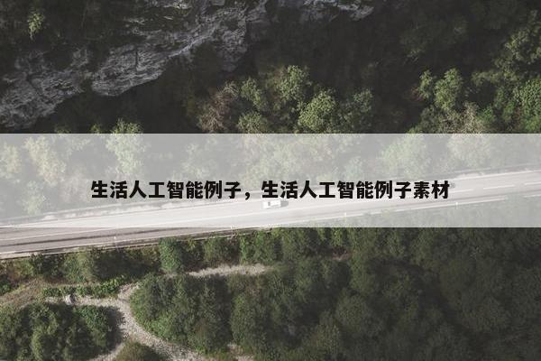 生活人工智能例子，生活人工智能例子素材