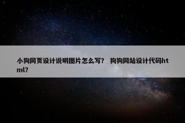 小狗网页设计说明图片怎么写？ 狗狗网站设计代码html？