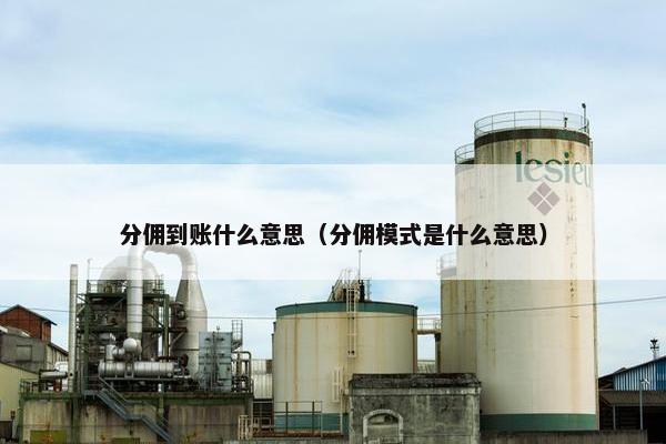 分佣到账什么意思（分佣模式是什么意思）