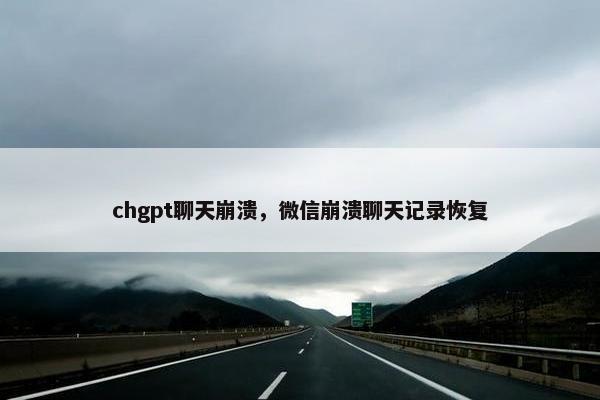 chgpt聊天崩溃，微信崩溃聊天记录恢复