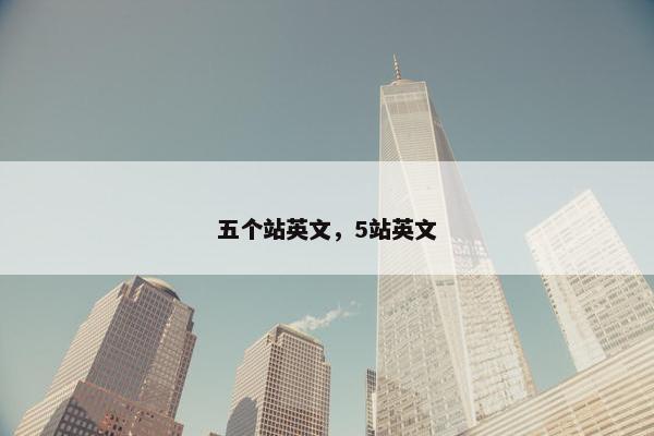 五个站英文，5站英文