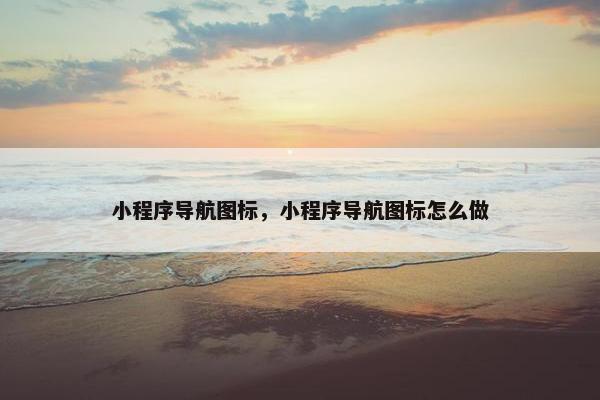 小程序导航图标，小程序导航图标怎么做
