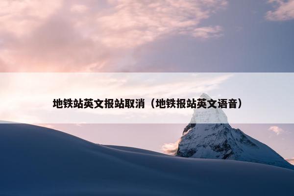 地铁站英文报站取消（地铁报站英文语音）
