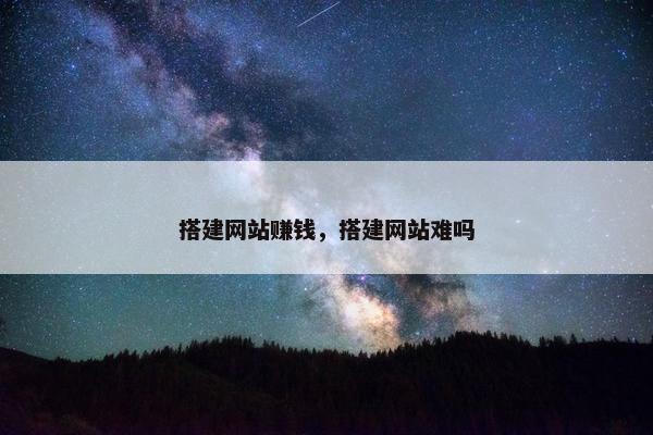 搭建网站赚钱，搭建网站难吗