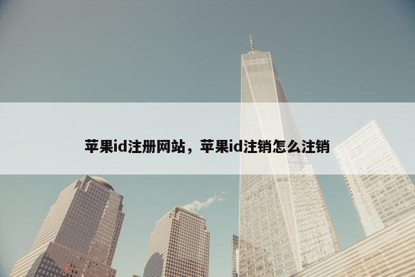 苹果id注册网站，苹果id注销怎么注销