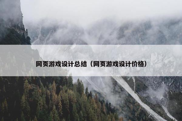 网页游戏设计总结（网页游戏设计价格）