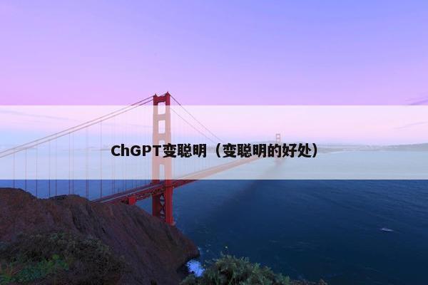 ChGPT变聪明（变聪明的好处）