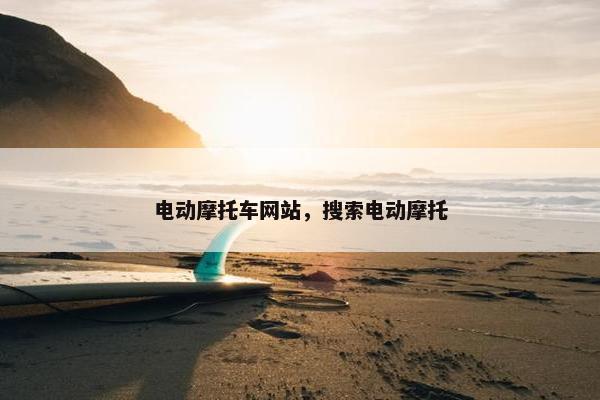 电动摩托车网站，搜索电动摩托