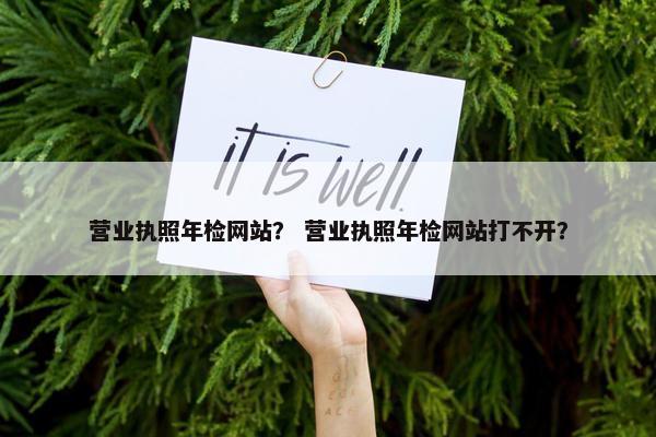 营业执照年检网站？ 营业执照年检网站打不开？