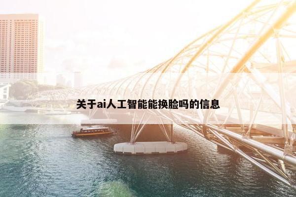 关于ai人工智能能换脸吗的信息