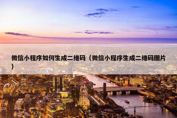 微信小程序如何生成二维码（微信小程序生成二维码图片）