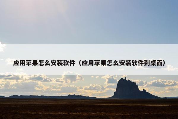 应用苹果怎么安装软件（应用苹果怎么安装软件到桌面）