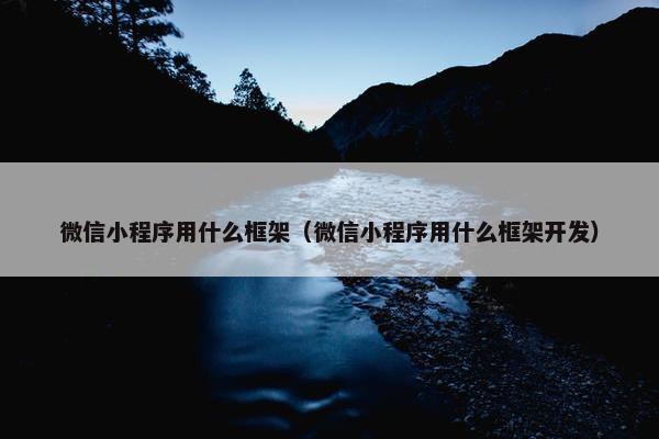 微信小程序用什么框架（微信小程序用什么框架开发）