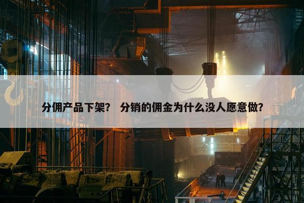 分佣产品下架？ 分销的佣金为什么没人愿意做？