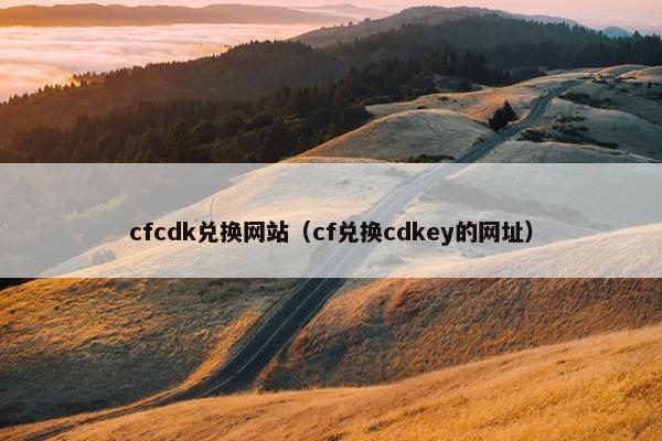 cfcdk兑换网站（cf兑换cdkey的网址）