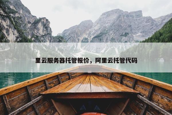 里云服务器托管报价，阿里云托管代码