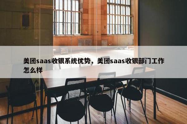 美团saas收银系统优势，美团saas收银部门工作怎么样