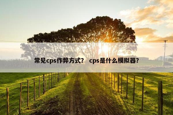 常见cps作弊方式？ cps是什么模拟器？