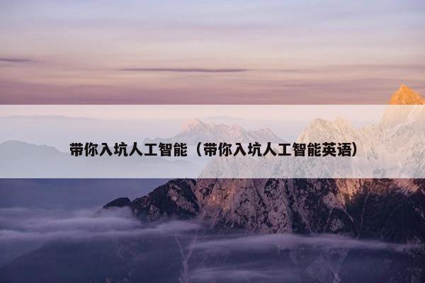 带你入坑人工智能（带你入坑人工智能英语）