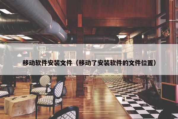 移动软件安装文件（移动了安装软件的文件位置）