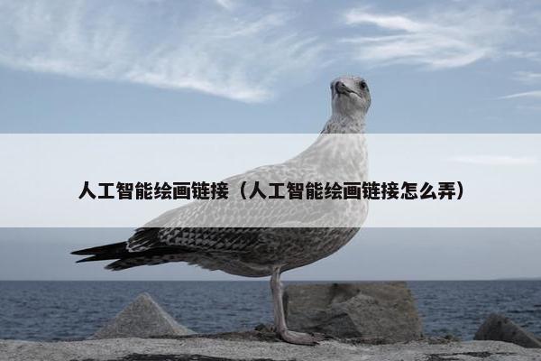 人工智能绘画链接（人工智能绘画链接怎么弄）