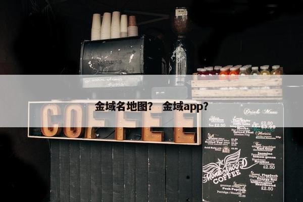 金域名地图？ 金域app？