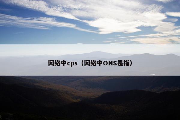 网络中cps（网络中ONS是指）