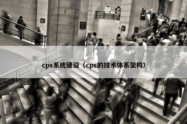 cps系统建设（cps的技术体系架构）