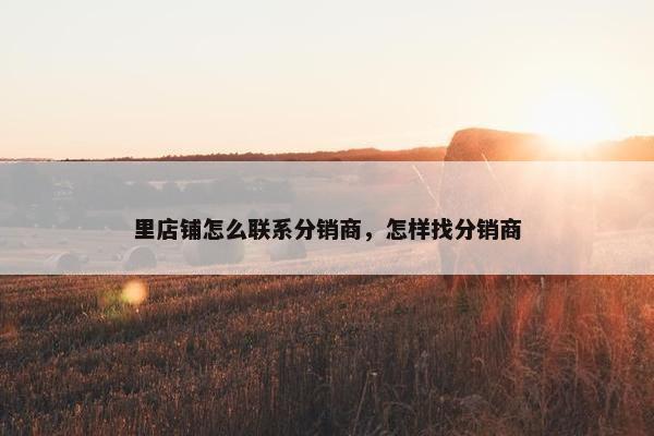 里店铺怎么联系分销商，怎样找分销商