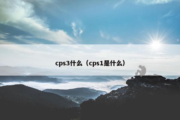 cps3什么（cps1是什么）