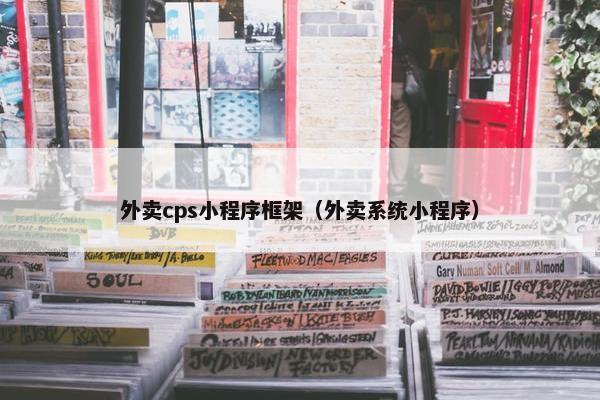 外卖cps小程序框架（外卖系统小程序）