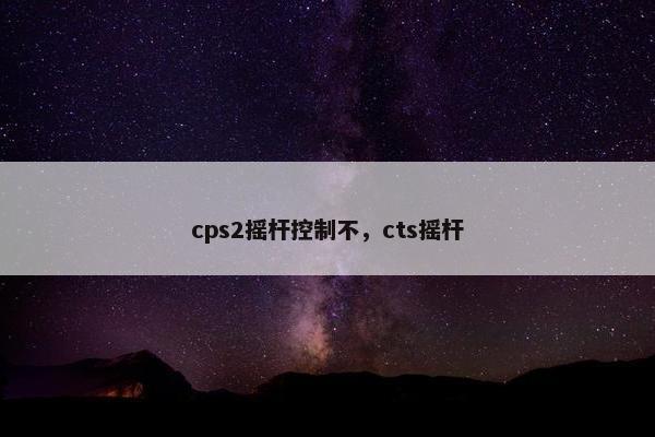 cps2摇杆控制不，cts摇杆