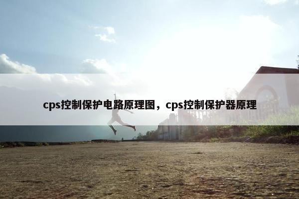cps控制保护电路原理图，cps控制保护器原理