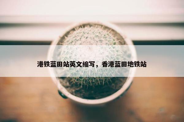 港铁蓝田站英文缩写，香港蓝田地铁站