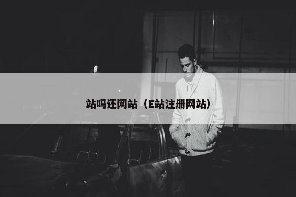 站吗还网站（E站注册网站）