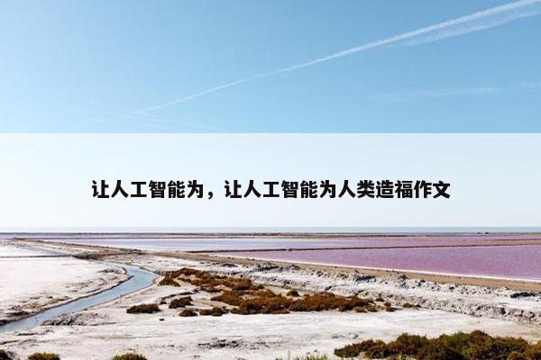 让人工智能为，让人工智能为人类造福作文
