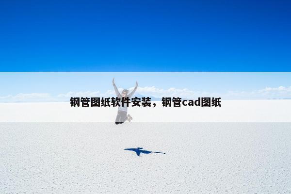 钢管图纸软件安装，钢管cad图纸
