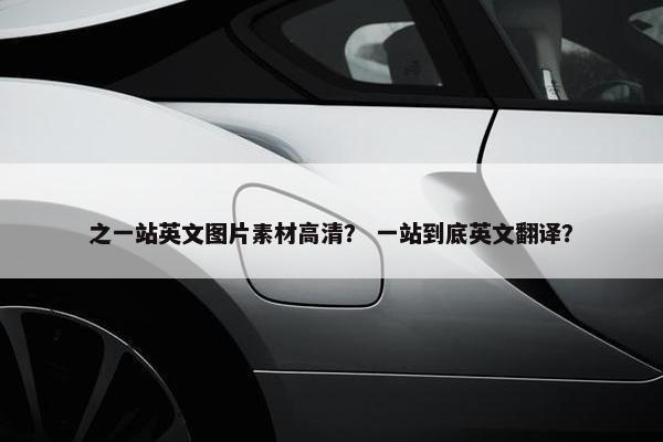 之一站英文图片素材高清？ 一站到底英文翻译？