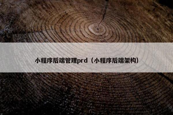 小程序后端管理prd（小程序后端架构）