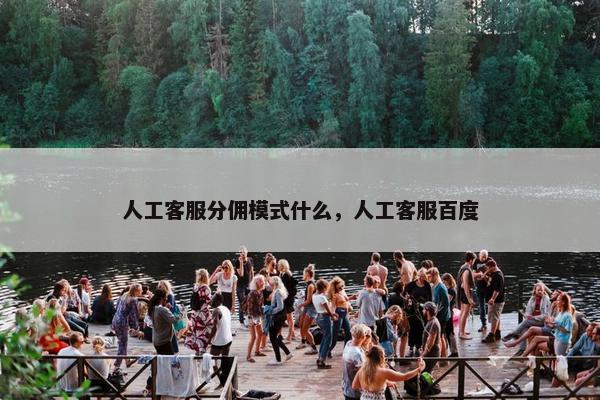 人工客服分佣模式什么，人工客服百度