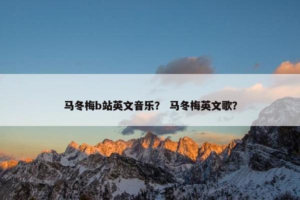马冬梅b站英文音乐？ 马冬梅英文歌？