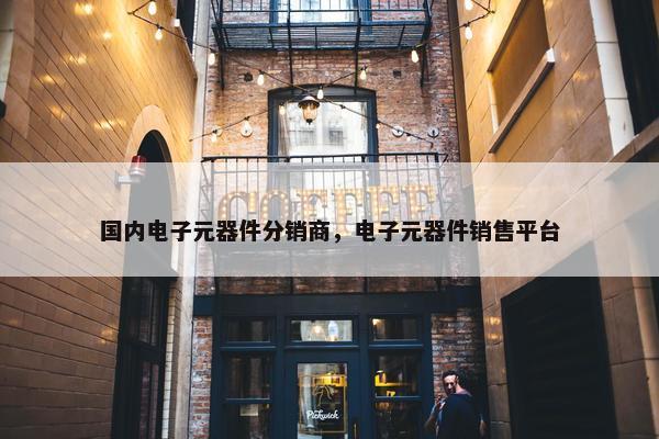 国内电子元器件分销商，电子元器件销售平台